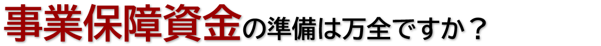 事業保障資金の準備は万全ですか？